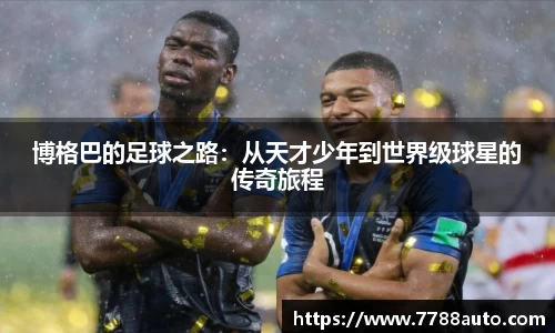 博格巴的足球之路：从天才少年到世界级球星的传奇旅程