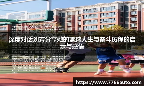 深度对话刘芳分享她的篮球人生与奋斗历程的启示与感悟