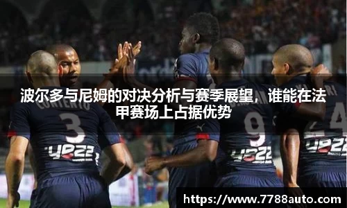 波尔多与尼姆的对决分析与赛季展望，谁能在法甲赛场上占据优势
